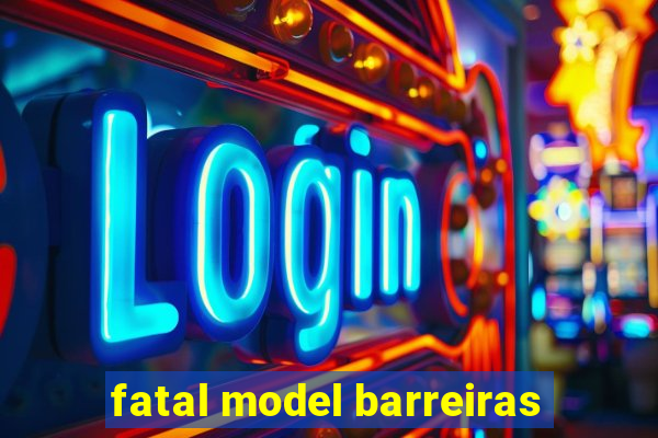 fatal model barreiras